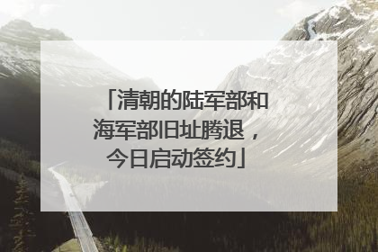 清朝的陆军部和海军部旧址腾退，今日启动签约
