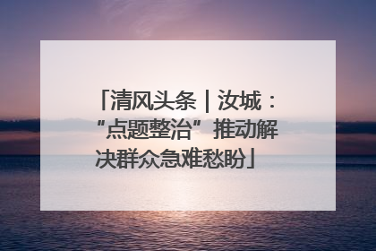 清风头条｜汝城：“点题整治”推动解决群众急难愁盼