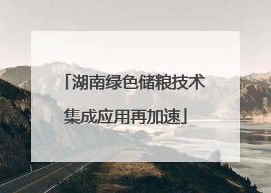 湖南绿色储粮技术集成应用再加速