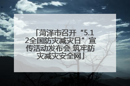 菏泽市召开“5.12全国防灾减灾日”宣传活动发布会 筑牢防灾减灾安全网