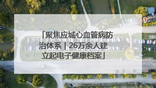聚焦应城心血管病防治体系｜26万余人建立起电子健康档案