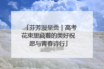 芬芳漫呈贡｜高考花束里藏着的美好祝愿与青春诗行