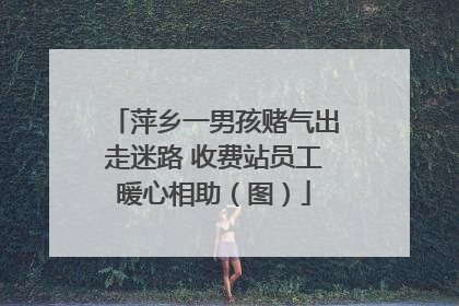 萍乡一男孩赌气出走迷路 收费站员工暖心相助（图）