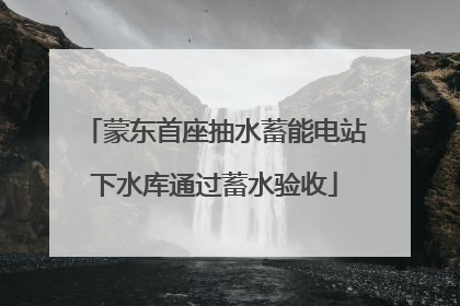 蒙东首座抽水蓄能电站下水库通过蓄水验收