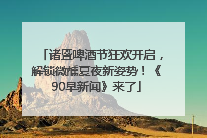 诸暨啤酒节狂欢开启，解锁微醺夏夜新姿势！《90早新闻》来了