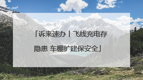 诉来速办丨飞线充电存隐患 车棚扩建保安全