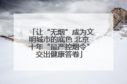 让“无烟”成为文明城市的底色 北京十年“最严控烟令”交出健康答卷