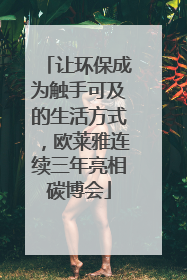 让环保成为触手可及的生活方式，欧莱雅连续三年亮相碳博会