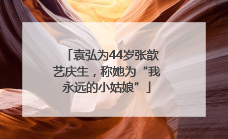 袁弘为44岁张歆艺庆生，称她为“我永远的小姑娘”