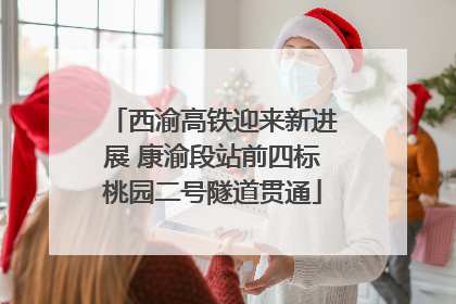 西渝高铁迎来新进展 康渝段站前四标桃园二号隧道贯通