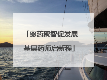 襄药聚智促发展 基层药师启新程