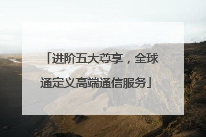 进阶五大尊享，全球通定义高端通信服务