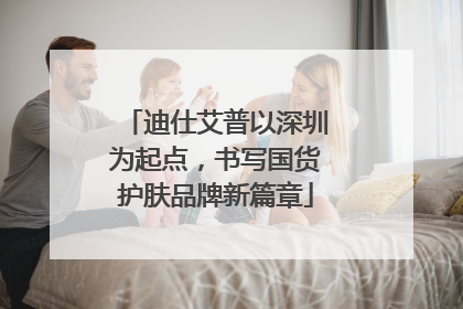 迪仕艾普以深圳为起点，书写国货护肤品牌新篇章
