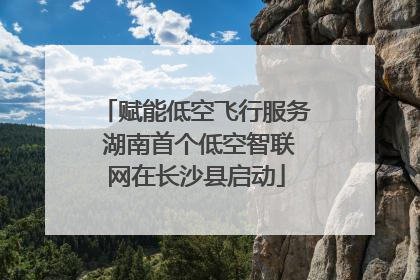 赋能低空飞行服务 湖南首个低空智联网在长沙县启动