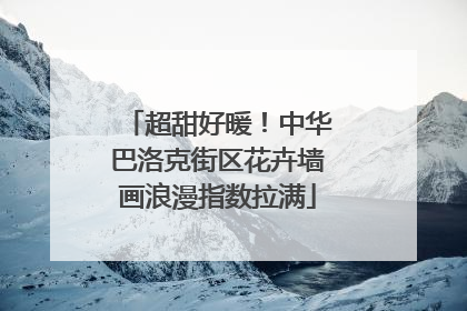 超甜好暖！中华巴洛克街区花卉墙画浪漫指数拉满