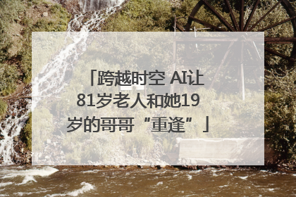 跨越时空 AI让81岁老人和她19岁的哥哥“重逢”