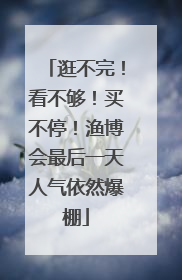 逛不完！看不够！买不停！渔博会最后一天人气依然爆棚
