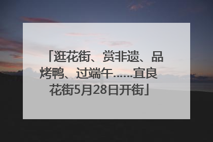 逛花街、赏非遗、品烤鸭、过端午……宜良花街5月28日开街