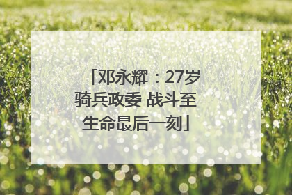 邓永耀：27岁骑兵政委 战斗至生命最后一刻