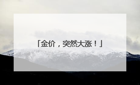 金价，突然大涨！