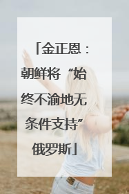 金正恩：朝鲜将“始终不渝地无条件支持”俄罗斯