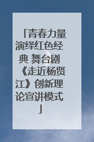 青春力量演绎红色经典 舞台剧《走近杨贤江》创新理论宣讲模式