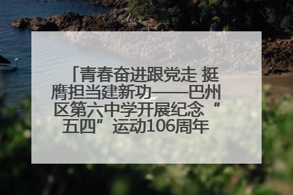 青春奋进跟党走 挺膺担当建新功——巴州区第六中学开展纪念“五四”运动106周年主题团日活动暨新团员入团仪式