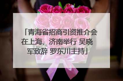 青海省招商引资推介会在上海、济南举行 吴晓军致辞 罗东川主持
