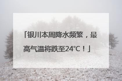 银川本周降水频繁，最高气温将跌至24℃！