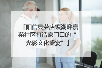 阳信县劳店镇湖畔嘉苑社区打造家门口的“光影文化盛宴”