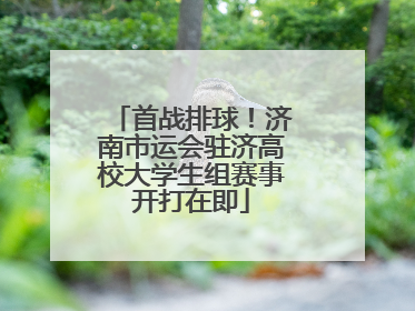 首战排球！济南市运会驻济高校大学生组赛事开打在即