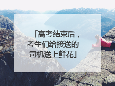 高考结束后，考生们给接送的司机送上鲜花