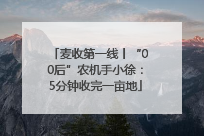 麦收第一线丨“00后”农机手小徐：5分钟收完一亩地