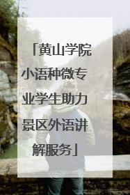 黄山学院小语种微专业学生助力景区外语讲解服务