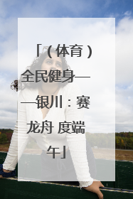 （体育）全民健身——银川：赛龙舟 度端午