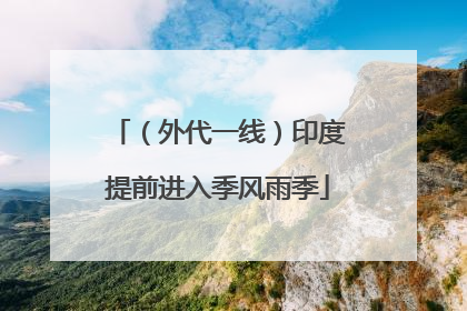 （外代一线）印度提前进入季风雨季