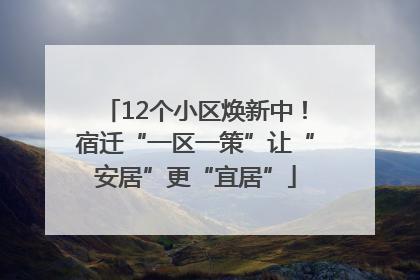 12个小区焕新中！宿迁“一区一策”让“安居”更“宜居”