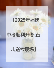 2025年福建中考顺利开考 直击送考现场