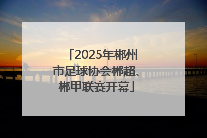 2025年郴州市足球协会郴超、郴甲联赛开幕
