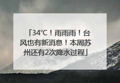 34℃！雨雨雨！台风也有新消息！本周苏州还有2次降水过程