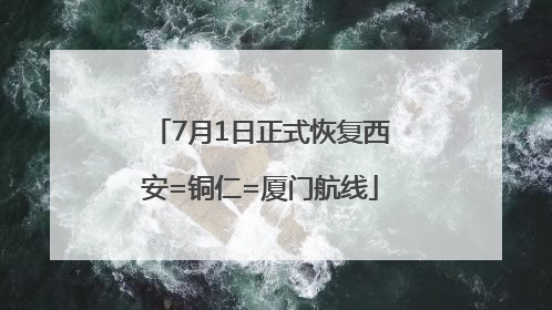 7月1日正式恢复西安=铜仁=厦门航线