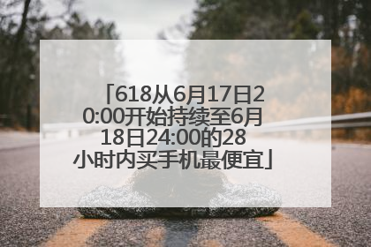 618从6月17日20:00开始持续至6月18日24:00的28小时内买手机最便宜