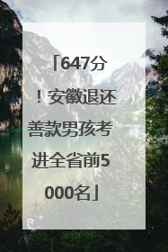 647分！安徽退还善款男孩考进全省前5000名