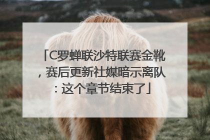C罗蝉联沙特联赛金靴，赛后更新社媒暗示离队：这个章节结束了