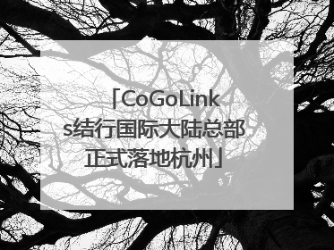 CoGoLinks结行国际大陆总部正式落地杭州